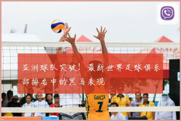 亚洲球队突破！最新世界足球俱乐部排名中的黑马表现