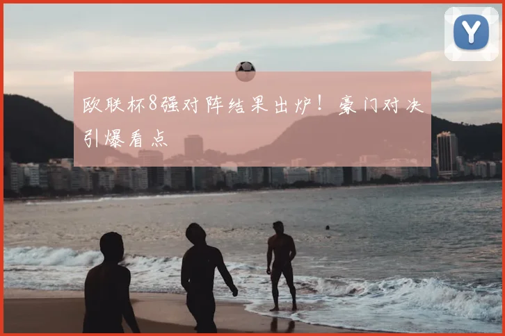 欧联杯8强对阵结果出炉!豪门对决引爆看点