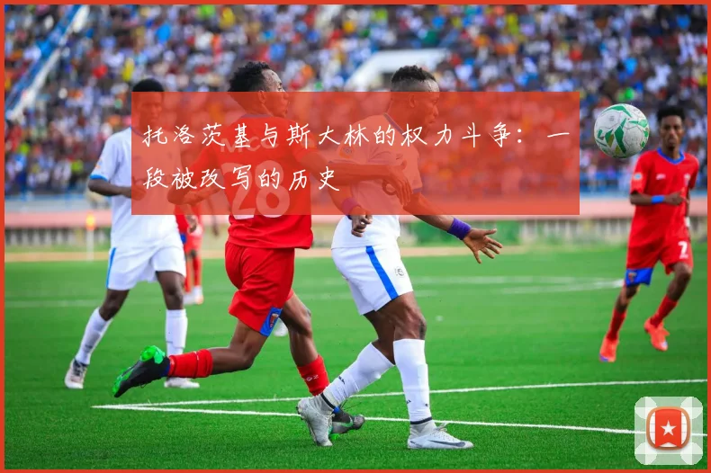托洛茨基与斯大林的权力斗争:一段被改写的历史
