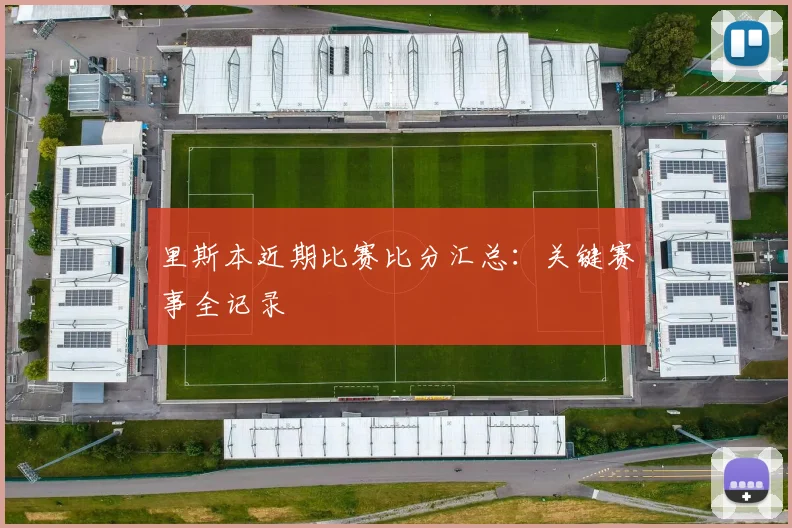 里斯本近期比赛比分汇总：关键赛事全记录