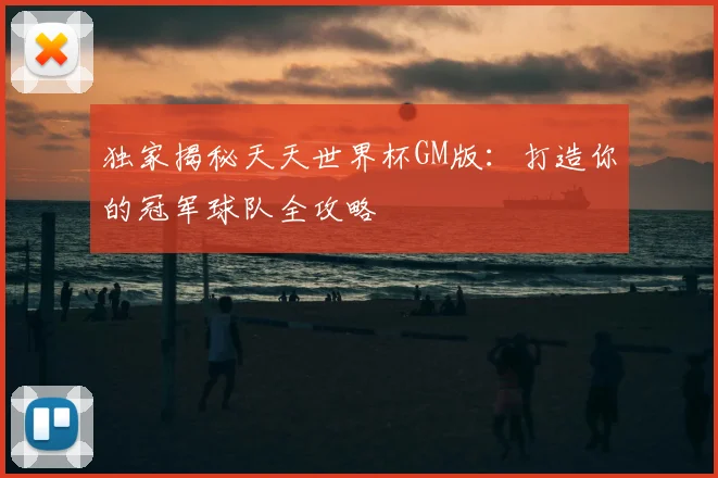 独家揭秘天天世界杯GM版:打造你的冠军球队全攻略