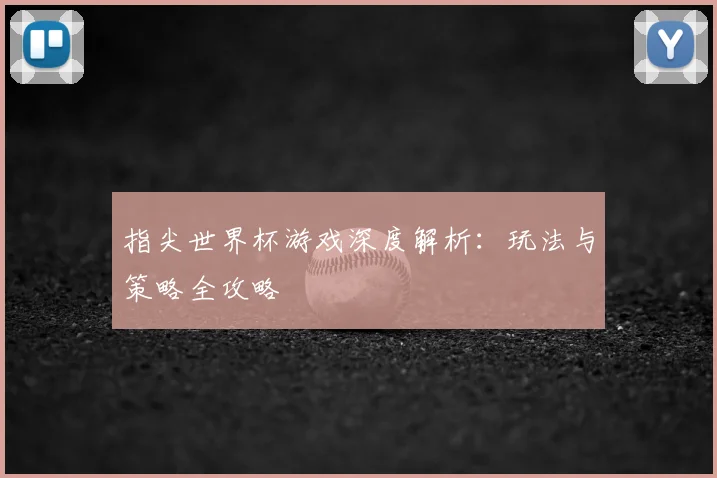 指尖世界杯游戏深度解析:玩法与策略全攻略